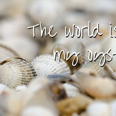 The world is my oyster